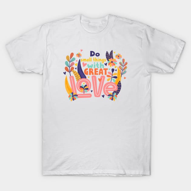 Do Small Things With Great Love T-Shirt by Phorase